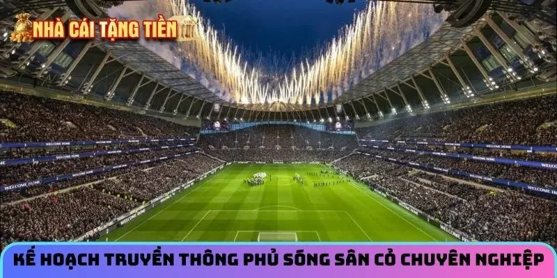 Kế hoạch truyền thông phủ sóng sân cỏ chuyên nghiệp